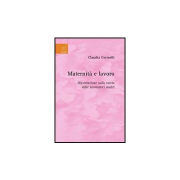 Maternita' E Lavoro. Dissertazione Sulla Tutela Delle Lavoratrici Madri - Cermelli Claudia - Aracne - 9788854818163