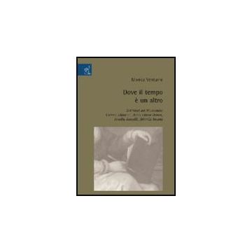Dove Il Tempo E' Un Altro. Scrittrici Del Novecento: Gianna Manzini, Anna Maria  Ortese, Amelia Rosselli, Jolanda Insana - Venturini Monica - Aracne - 9788854818316