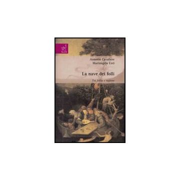 La Nave Dei Folli. Tra Follia E Ragione  - Cavaliere Antonio; Ceci Mariangela - Aracne - 9788854818422