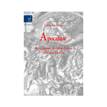 Apocalisse. Rivelazione Di Gesu' Cristo Alla Sua Chiesa - La Gioia Fabio - Aracne - 9788854819092