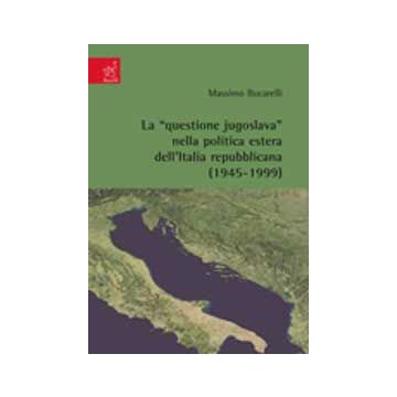 «questione Jugoslava» Nella Politica Estera Dell'italia Repubblicana (1945-1999) (la) - Bucarelli Massimo - Aracne - 9788854819719