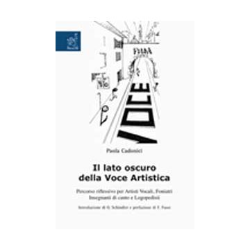 Il Lato Oscuro Della Voce Artistica. Percorso Riflessivo Per Artisti Vocali, Foniatri, Insegnanti Di Canto E Logopedisti  - Cadonici Paola - Aracne - 9788854820067