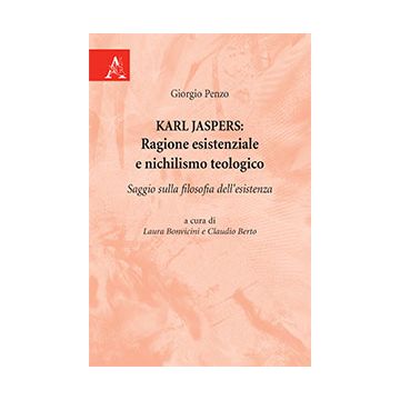Karl Jaspers: Ragione Esistenziale E Nichilismo Teologico. Saggio Sulla  Filosofia Dell'esistenza - Penzo Giorgio; Bonvicini L. ; Berto C.  - Aracne - 9788854820272