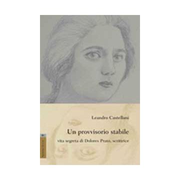 Un Provvisorio Stabile. Vita Segreta Di Dolores Prato, Scrittrice  - Castellani Leandro - Aracne - 9788854820333