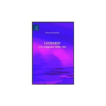 Leopardi E La Religione Della Vita - Bonadeo Alfredo - Aracne - 9788854820401