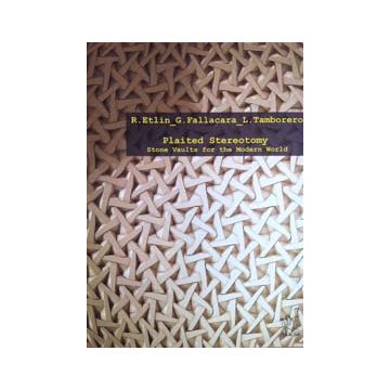 Plaited Stereotomy. Stone Vaults For The Modern World - Etlin Richard; Fallacara Giuseppe; Tamborero Luc C. P. - Aracne - 9788854820449