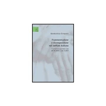 Frammentazione E Ricomposizione Nel Welfare Italiano. I Servizi Sociosanitari  Visti Dal Di Dentro E Dal Di Fuori - Giangreco Giombattista - Aracne - 9788854820531