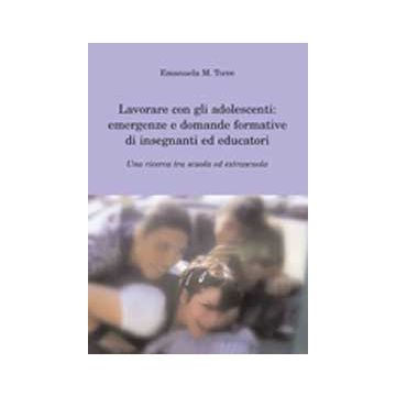 Lavorare Con Gli Adolescenti: Emergenze E Domande Formative Di Insegnanti Ed  Educatori. Una Ricerca Tra Scuola Ed Extrascuola - Torre Emanuela M. - Aracne - 9788854820630