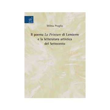 Il Poema «la Peinture» Di Lemierre E La Letteratura Artistica Del Settecento  - Proglio Wilma - Aracne - 9788854820654