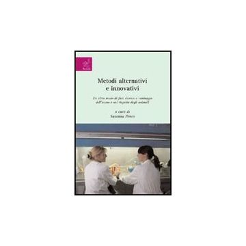 Metodi Alternativi E Innovativi. Un Altro Modo Di Fare Ricerca A Vantaggio  Dell'uomo E Nel Rispetto Degli Animali - Penco Susanna - Aracne - 9788854820784