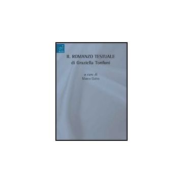 Il Romanzo Testuale Di Graziella Tonfoni  - Tonfoni Graziella; Gatto M.  - Aracne - 9788854820845