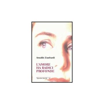 L' Amore Ha Radici Profonde  - Zambardi Arnaldo - Aracne - 9788854820883