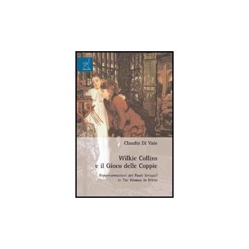 Wilkie Collins E Il Gioco Delle Coppie. Rappresentazioni Dei Ruoli Sessuali In  The Woman In White - Di Vaio Claudio - Aracne - 9788854821309