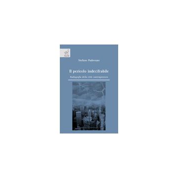 Il Pericolo Indecifrabile. Radiografie Della Citta' Contemporanea  - Padovano Stefano - Aracne - 9788854821378