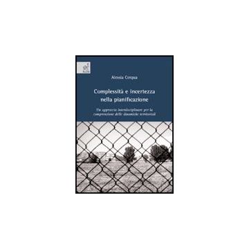 Complessita' E Incertezza Nella Pianificazione. Un Approccio Interdisciplinare  Per La Comprensione Delle Dinamiche Territoriali - Cerqua Alessia - Aracne - 9788854821477