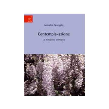 Contempla-azione. La Metafisica Antropica - Noziglia Annalisa - Aracne - 9788854821729