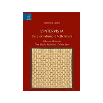 L' Intervista Tra Giornalismo E Letteratura. Alberto Moravia, Pier Paolo Pasolini,  Primo Levi  - Ujcich Veronica - Aracne - 9788854821767