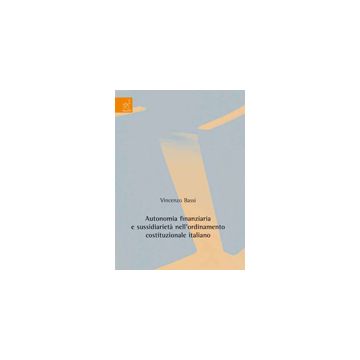 Autonomia Finanziaria E Sussidiarieta' Nell'ordinamento Costituzionale Italiano - Bassi Vincenzo - Aracne - 9788854821927