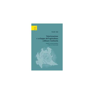 Valorizzazione E Sviluppo Dell'agricoltura Collinare Lombarda. Analisi  Socioeconomica E Linee Di Intervento - Sali Guido - Aracne - 9788854821941