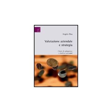 Valutazione Aziendale E Strategia. Criteri Di Valutazione E Decisioni Aziendali - Riva Angelo - Aracne - 9788854822085