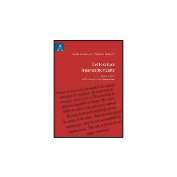 Letturatura Ispanoamericana. Storia E Testi Dalla Scoperta Al Modernismo - Antonucci Fausta; Tedeschi Stefano - Aracne - 9788854822139