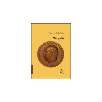 Mio Padre - Dalla Torre Del Tempio Giuseppe - Aracne - 9788854822443