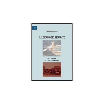 Il Linguaggio Figurato. Da «disegno» Ad «arte E Immagine»  - Fittipaldi Wilma - Aracne - 9788854822498