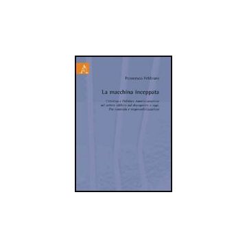 La Macchina Inceppata. Cittadino E Pubblica Amministrazione Nel Settore Edilizio Da Dopoguerra A Oggi. Fra Controllo E Responsabilizzazione  - Febbraro Francesco - Aracne - 9788854822580