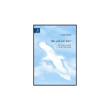 Wo Soll Ich Hin? Else Lasker-schuler E I Luoghi Della Poesia - Belski Franca - Aracne - 9788854822610