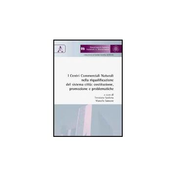 I Centri Commerciali Naturali Nella Riqualificazione Del Sistema Citta':  Costruzione, Promozione E Problematiche  - Sansone M. ; Scafarto T.  - Aracne - 9788854822740