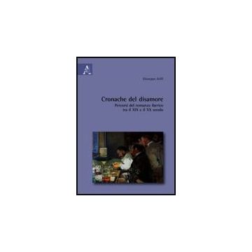 Cronache Del Disamore. Percorsi Del Romanzo Iberico Tra Il Xix E Il Xx Secolo - Grilli Giuseppe - Aracne - 9788854822795