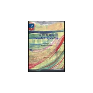 «al Filo Del Agua». El Mundo De Agusti'n Yanez. Testo Spagnolo A Fronte - Fiallega M. C.  - Aracne - 9788854823006