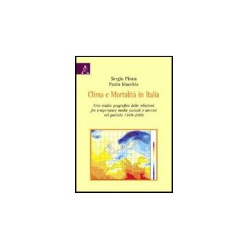 Clima E Mortalita' In Italia. Uno Sguardo Geografico Delle Relazioni Fra  Temperature Medie Mensili E Decessi Nel Periodo 1969-2005 - Macchia Paolo; Pinna Sergio - Aracne - 9788854823266