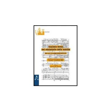 Giacinto Scelsi Nel Centenario Della Nascita. Atti Dei Convegni Internazionali - Anderson Christine; Baroni Mario; Brody Martin; Tortora D.  - Aracne - 9788854823457