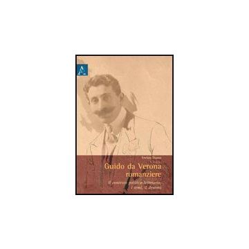 Guido Da Verona Romanziere. Il Contesto Politico-letterario, I Temi, Il Destino - Tiozzo Enrico - Aracne - 9788854823501