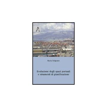 Evoluzione Degli Spazi Portuali E Strumenti Di Pianificazione - Delponte Ilaria - Aracne - 9788854823853