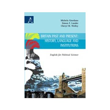 Britain Past And Present: History, Language And Institutions. English For Political Science - Giordano Michela; Lander Simon F.; Wolley Cheryl M. - Aracne - 9788854823938