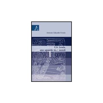C.s. Lewis, Uno Sgaurdo Tra I Mondi - Favale Antonio E. - Aracne - 9788854823983