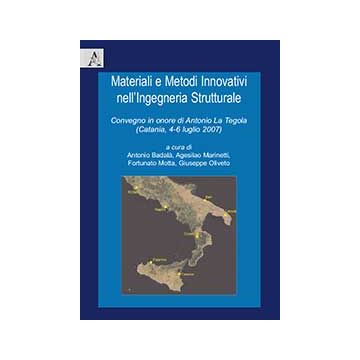 Materiali E Metodi Innovativi Nell'ingegneria Strutturale. Convegno In Onore Di  Antonio La Tergola ( Catania, 4-6 Luglio 2007) - Badala' A. ; Marinetti A. ; Motta F.  - Aracne - 9788854824515
