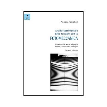 Analisi Sperimentale Delle Tensioni Con La Fotomeccanica. Fotoelasticita', Moire Olografia, Speckle, Correlazione Immagini - Ajovalasit Augusto - Aracne - 9788854824539