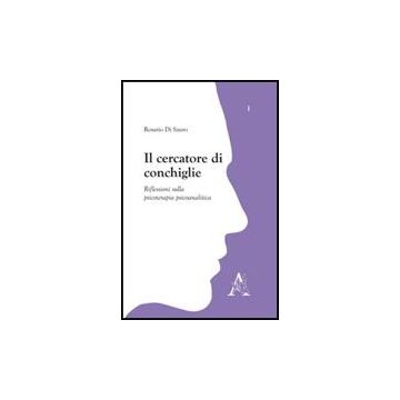 Il Cercatore Di Conchiglie. Riflessioni Sulla Psicoterapia Piscoanalitica  - Di Sauro Rosario - Aracne - 9788854824607