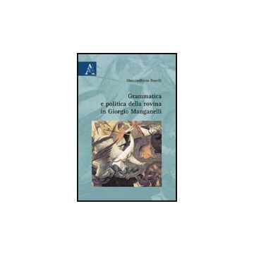 Grammatica E Politica Della Rovina In Giorgio Manganelli - Borelli Massimiliano - Aracne - 9788854824669