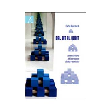 Dal Bit Al Qbit. Elementi Di Teoria Dell'informazione Classica E Quantistica - Bianciardi Carlo - Aracne - 9788854824867