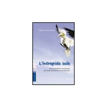 L' Intrepida Sula. Siamo Burattini Consapevoli Dei Nostri Burattinai Inconsapevoli?  - Crocchiolo Paolo - Aracne - 9788854824980