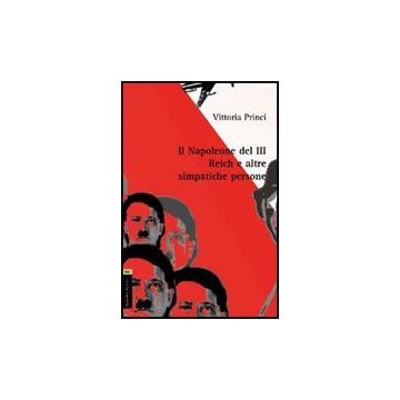 Il Napoleone Del Iii Reich E Altre Simpatiche Persone  - Princi Vittoria - Aracne - 9788854824997