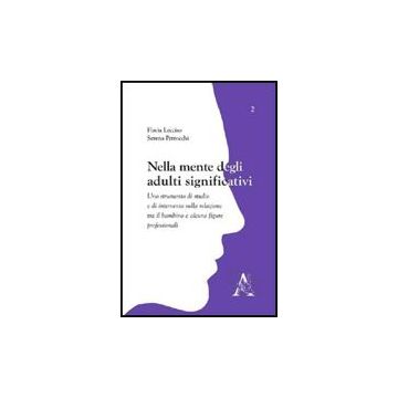 Nella Mente Degli Adulti Significativi. Uno Strumento Di Studio E Di Intervento  Sulla Relazione Tra Il Bambino E Alcune Figure Professionali - Lecciso Flavia; Petrocchi Serena - Aracne - 9788854825130