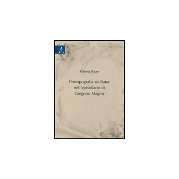 Prosopografia Siciliana Nell'epistolario Di Gregorio Magno - Rizzo Roberta - Aracne - 9788854825192