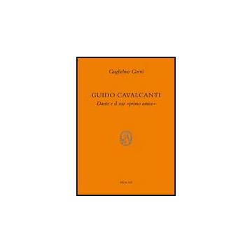 Guido Cavalcanti. Dante E Il Suo «primo Amico» - Gorni Guglielmo - Aracne - 9788854825277