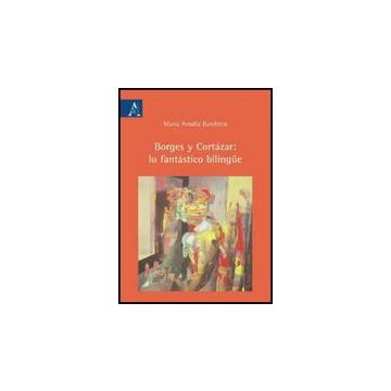 Borges Y Cortazar: Lo Fantastico Bilingue - Barchiesi M. Amalia - Aracne - 9788854825338