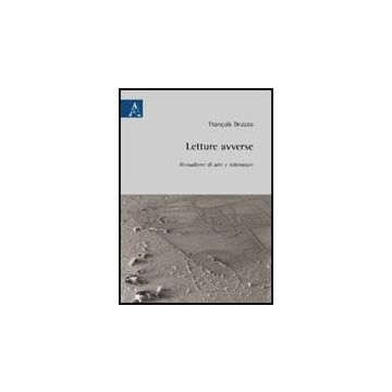 Letture Avverse. Nomadismi Di Arte E Letterature - Bruzzo Francois - Aracne - 9788854825390